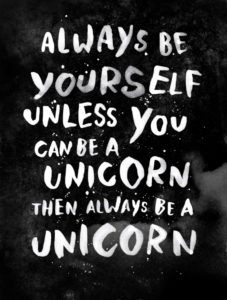 Quote | Always be yourself unless you can be a unicorn, then always be a unicorn